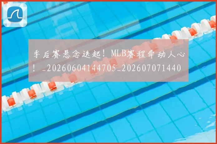 季后赛悬念迭起!MLB赛程牵动人心!_20260604144705_20260707144000
