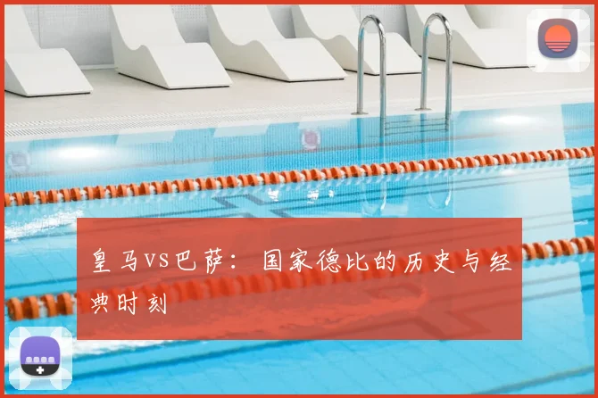 皇马vs巴萨:国家德比的历史与经典时刻