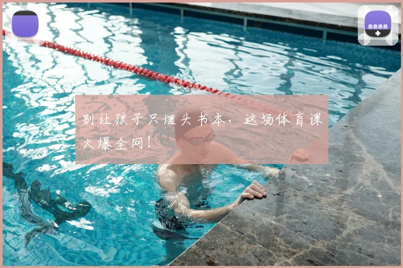 别让孩子只埋头书本，这场体育课火爆全网！