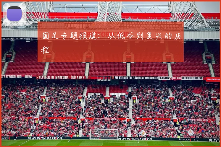 国足专题报道:从低谷到复兴的历程